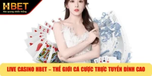 Live Casino HBET – Thế Giới Cá Cược Trực Tuyến Đỉnh Cao