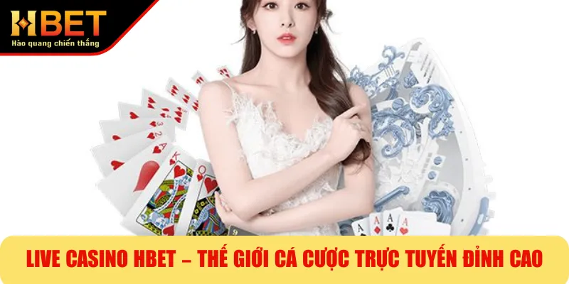 Live Casino HBET – Thế Giới Cá Cược Trực Tuyến Đỉnh Cao